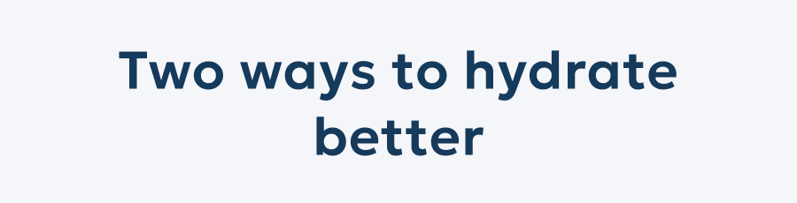 Two ways to hydrate better