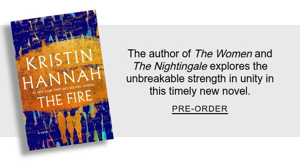 [The Fire By Kristin Hannah] The author of <em>The Women</em>and <em>The Nightingale</em> explores the unbreakable strength in unity in this timely new novel. PRE-ORDER