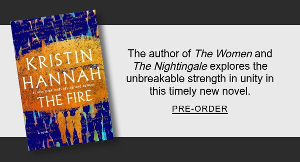 [The Fire By Kristin Hannah] The author of <em>The Women</em>and <em>The Nightingale</em> explores the unbreakable strength in unity in this timely new novel. PRE-ORDER