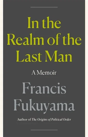 In the Realm of the Last Man, by Francis Fukuyama