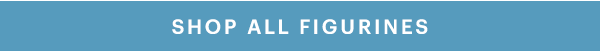 SHOP ALL FIGURINES