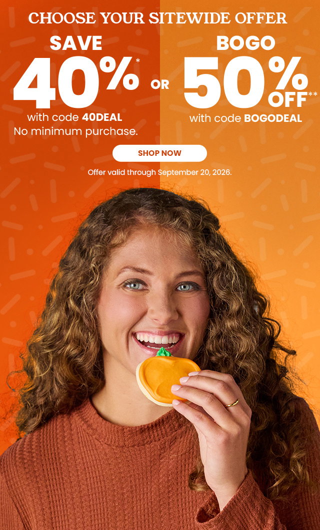 Choose Your Sitewide Offer -Save 40% - No minimum purchase. OR  Buy one, get one at 50% off 
