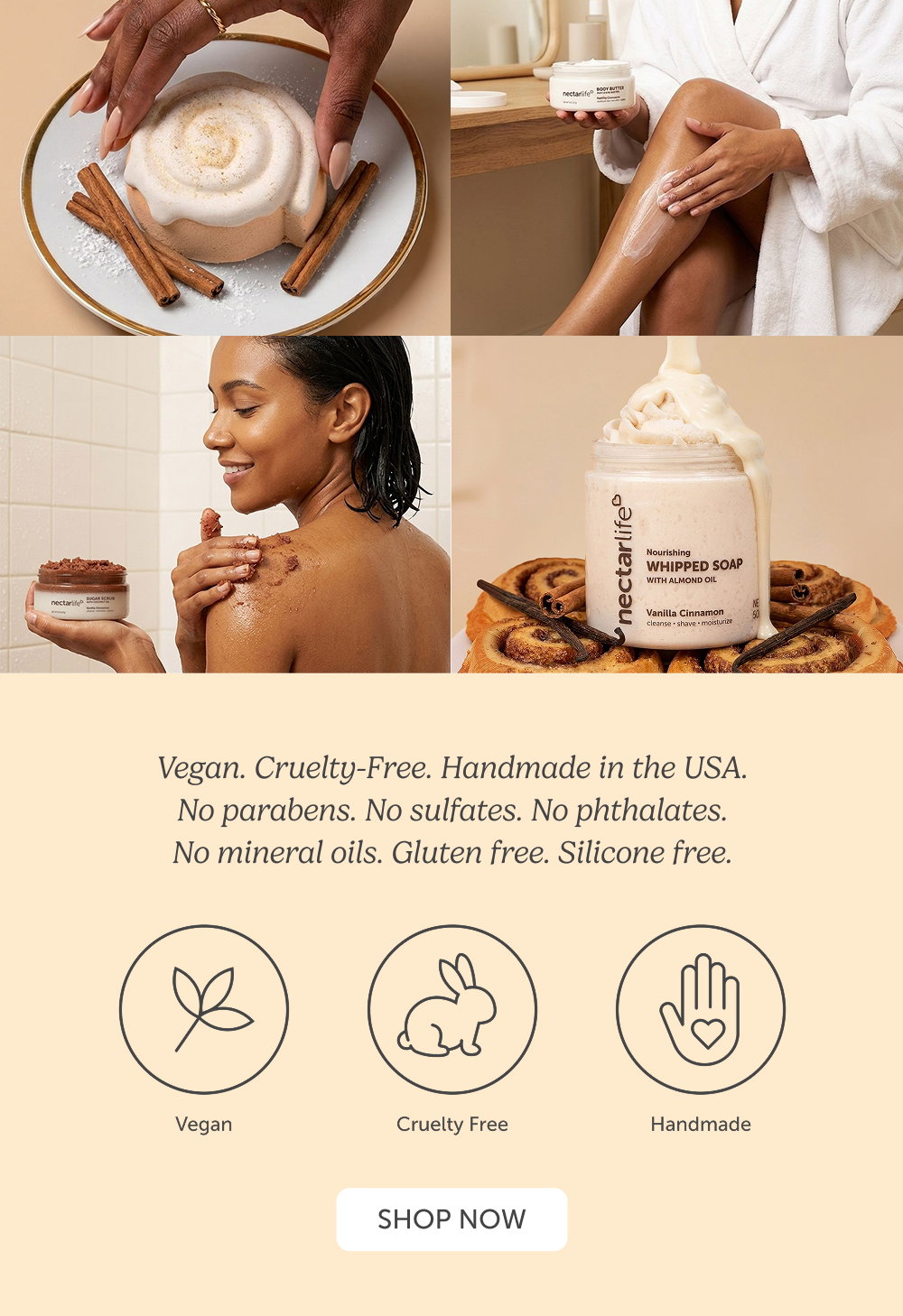 Vegan. Cruelty-Free. Handmade in the USA. No parabens. No sulfates. No phthalates. No mineral oils. Gluten free. Silicone free.