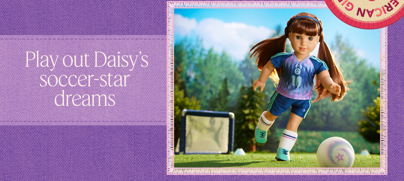Play out Daisy’s soccer-star dreams. 