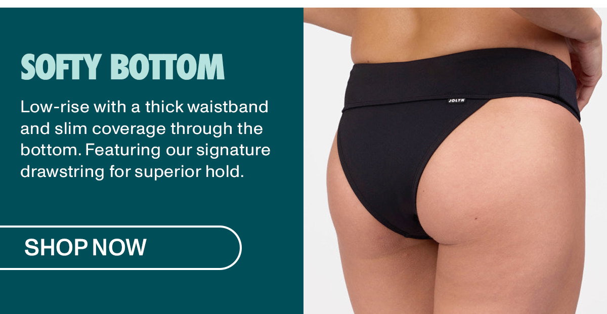 Softy Bottom: Low-rise with a thick waistband and slim coverage through the bottom. Featuring our signature drawstring for superior hold.