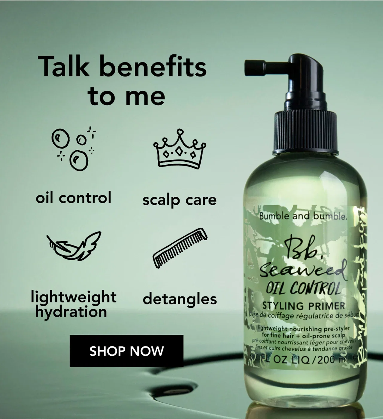 Talk benefits to me | oil control | scalp care | lightweight hydration | detangles | SHOP NOW Talk benefits to me | oil control | scalp care | lightweight hydration | detangles | SHOP NOW