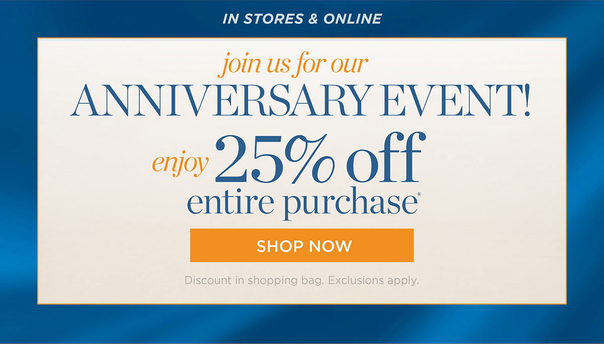 Join us for our Anniversary Event! In Stores & Online enjoy 25% off entire purchase | Shop Now