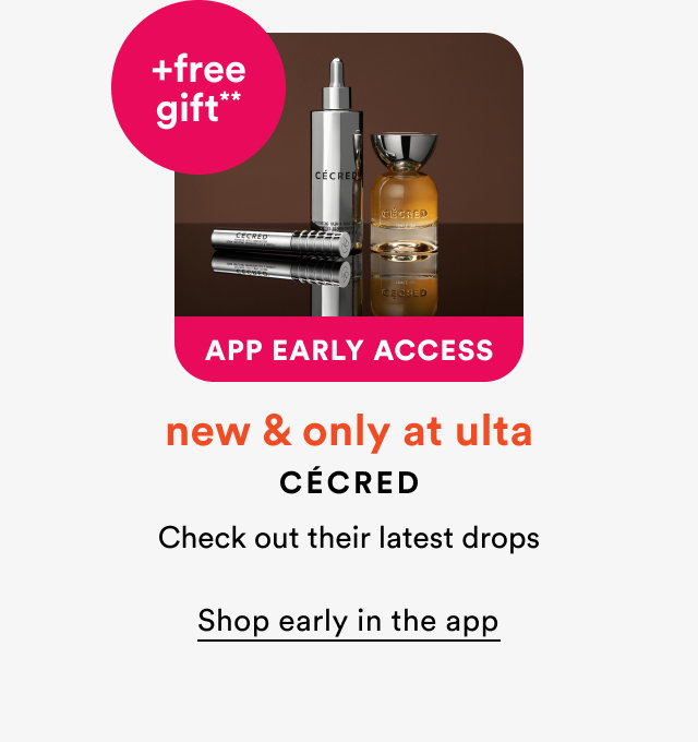 New & Only at Ulta | Cécred | Check out their latest drops | Shop early in the app