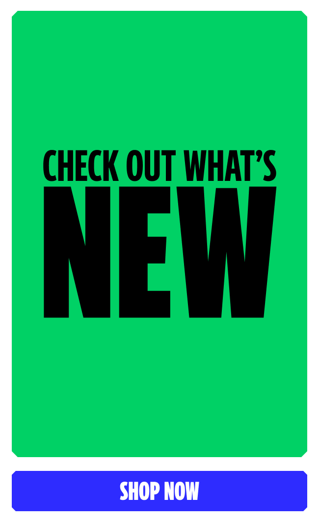 Check out what's New. Shop Now.