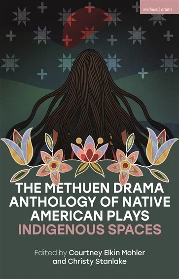 The Methuen Drama Anthology of Native American Plays, edited by Courtney Elkin Mohler
