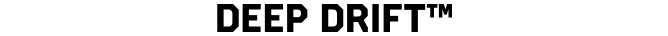 DEEP DRIFT™