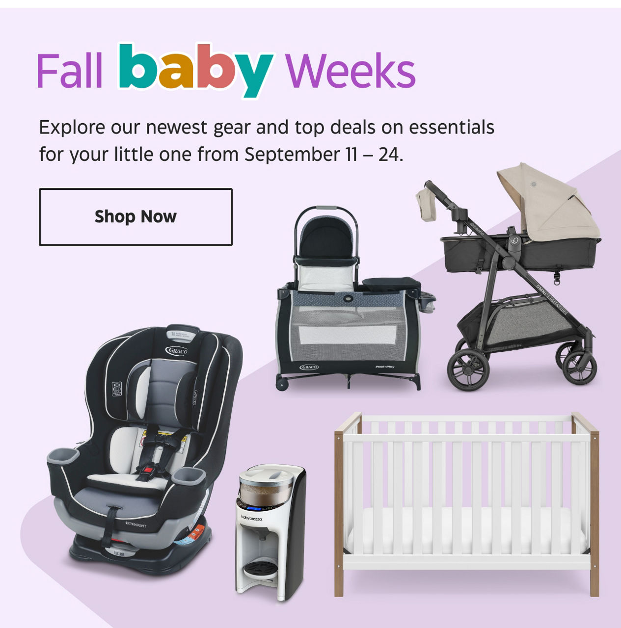 Fall baby Weeks. Explore our newest gear and top deals on essentials for your little one from September 11 - 24. Shop Now.