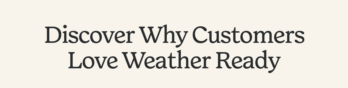DISCOVER WHY CUSTOMERS LOVE WEATHER READY
