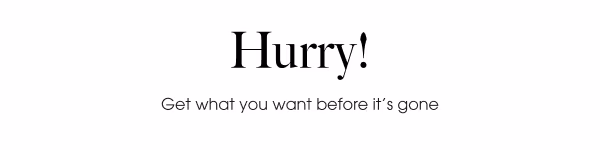 Hurry!