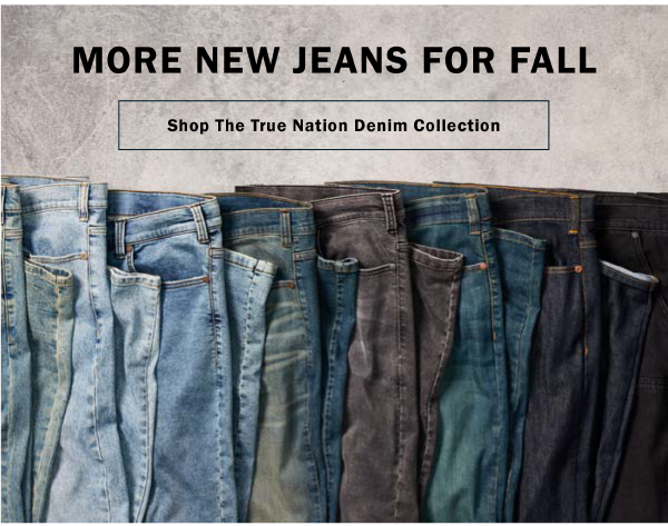 MORE NEW JEANS FOR FALL. Shop The True Nation Denim Collection