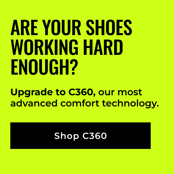 ARE YOUR SHOES WORKING HARD ENOUGH? Upgrade to C360, our most advanced technology | Shop C360