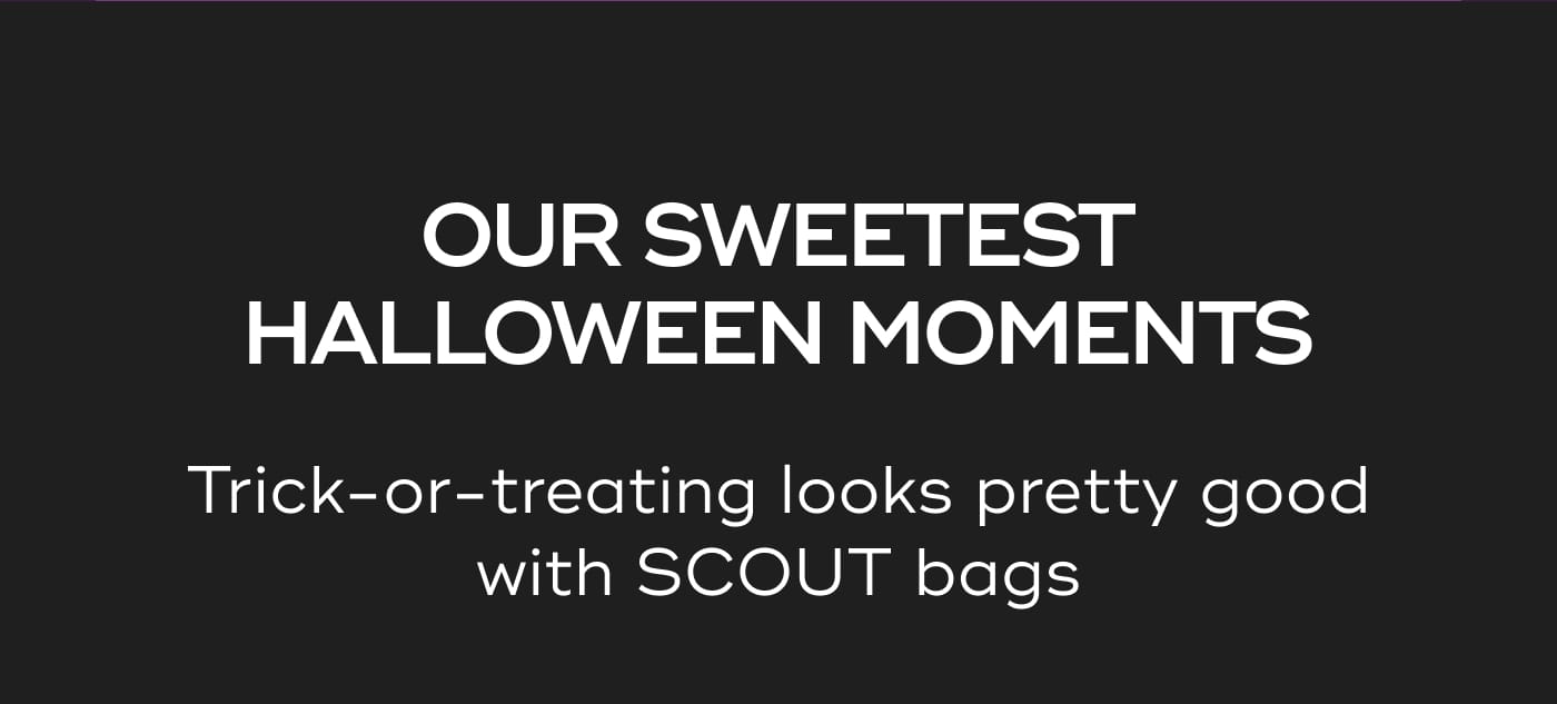 OUR SWEETEST HALLOWEEN MOMENTS. Trick-or-treating looks pretty good with SCOUT bags