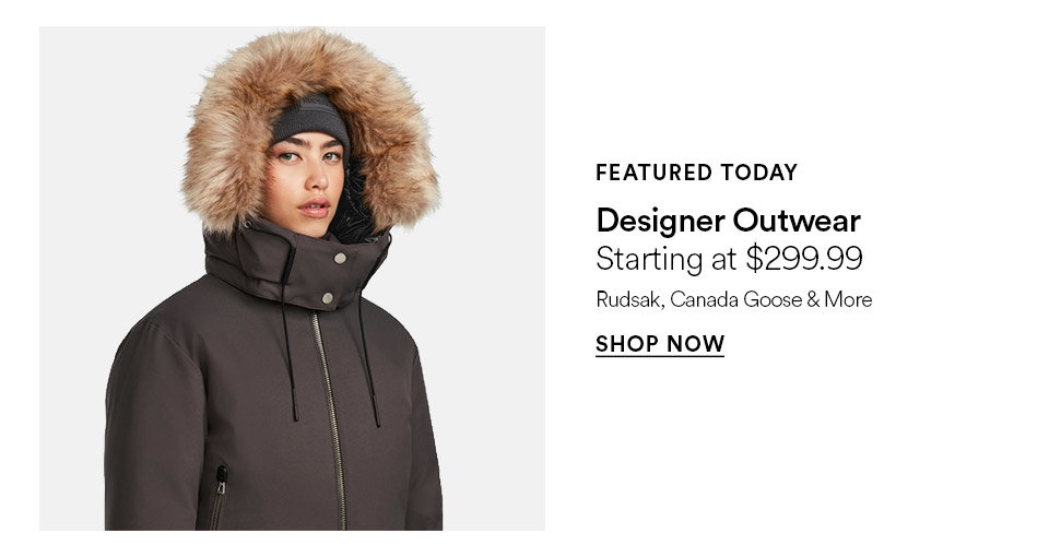 FEATURED TODAY - Designer outwear - Starting at $299.99 - SHOP NOW >