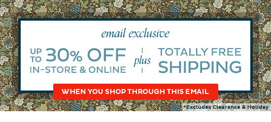 Email Exclusive - 30% Off In-Store & Online - Plus Totally Free Shipping - When You Shop Through This Email - Excludes Clearance & Holiday