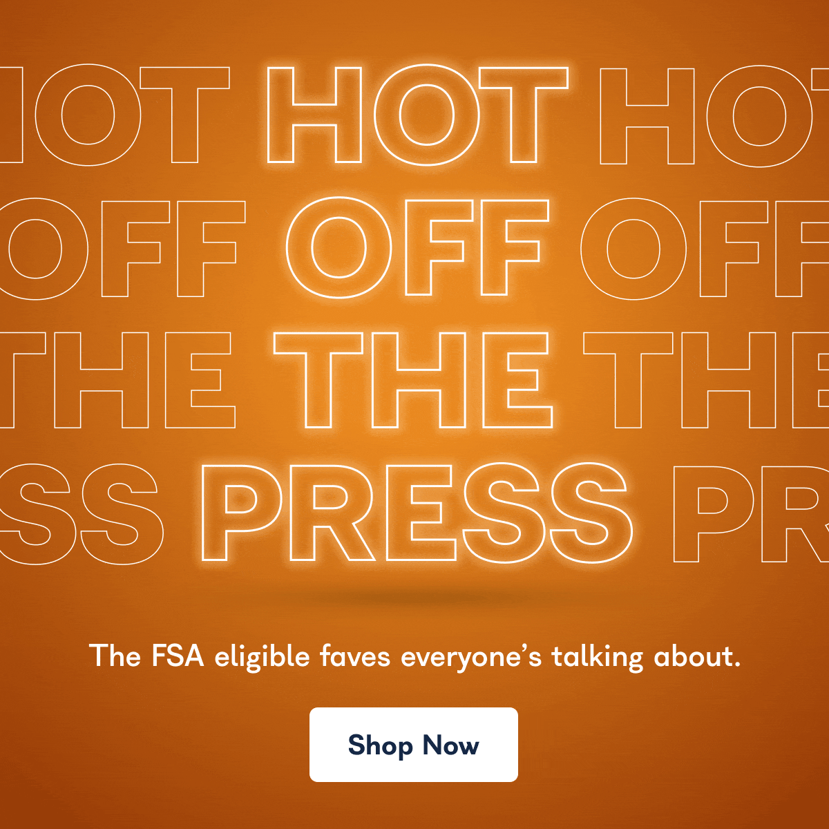 HOT OFF THE PRESS. The FSA eligible faves everyone's talking about. - Shop Now