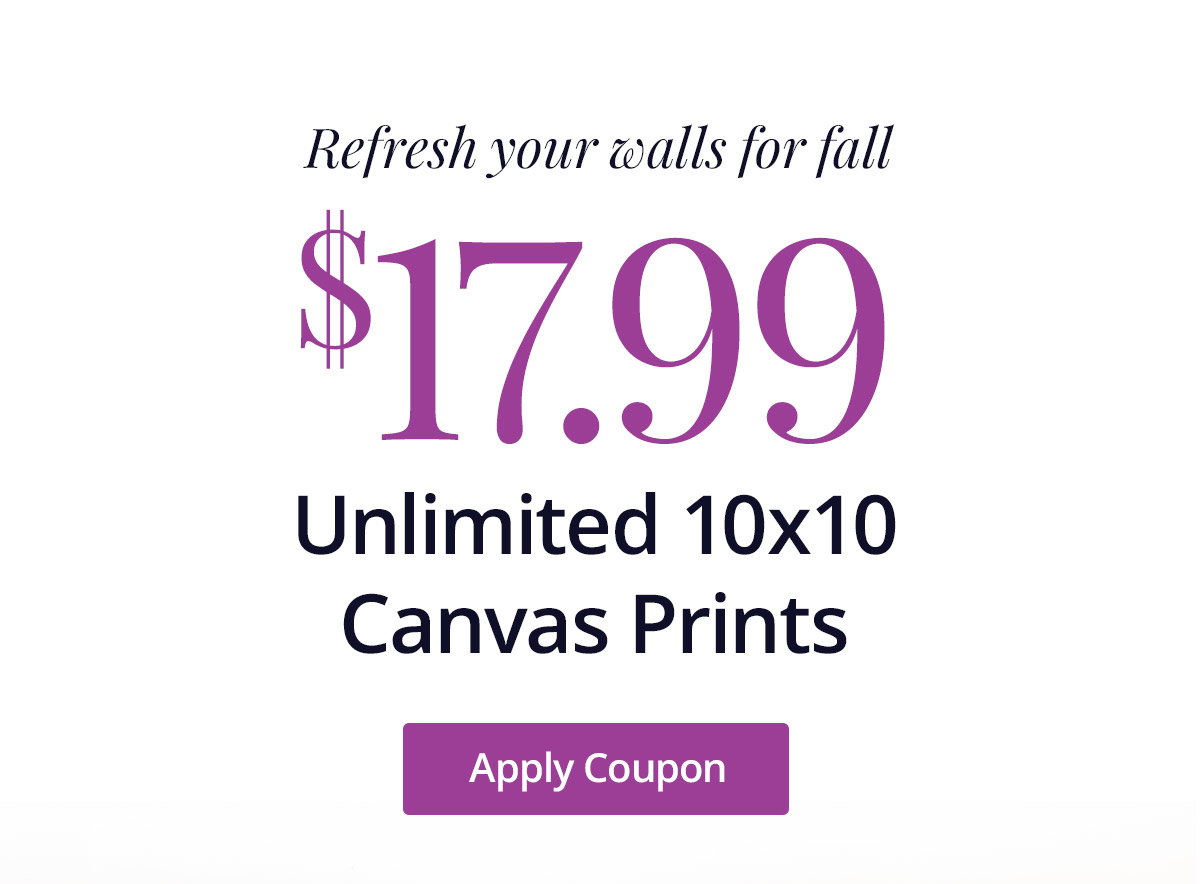 Refresh your walls for fall! Unlimited 10x10 Canvas Prints for $17.99 each! Shop Now