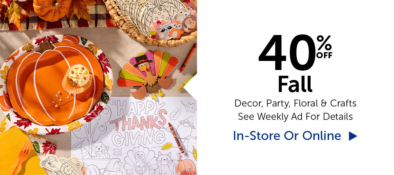40% Off Fall - Decor, Party, Floral & Crafts