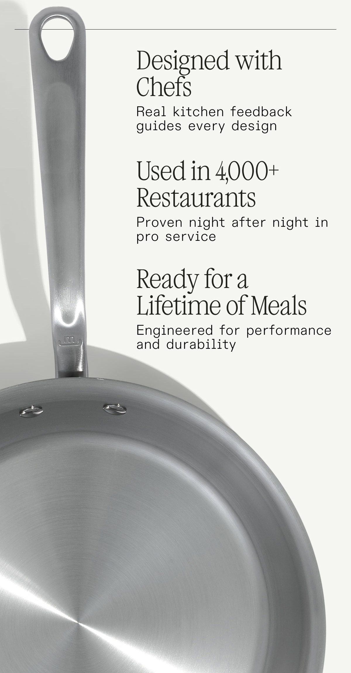 DESIGNED WITH CHEFS, USED IN 4,000+ RESTAURANTS, READY FOR A LIFETIME OF MEALS