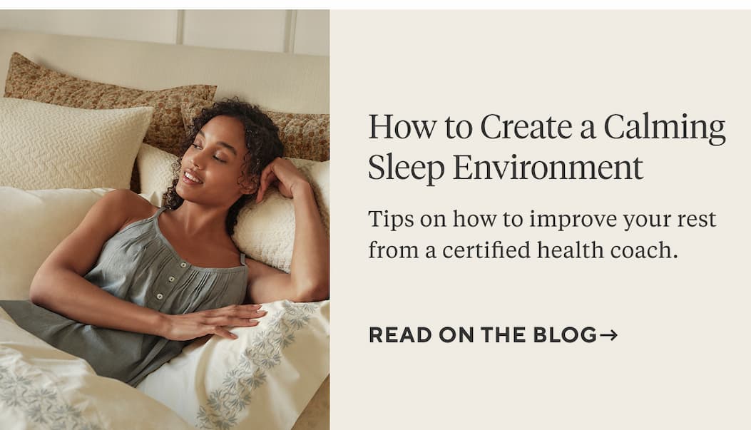 How to Create a Calming Sleep Environment Tips on how to improve your rest from certified health coach, Wendy Serrano. Read on the Blog >