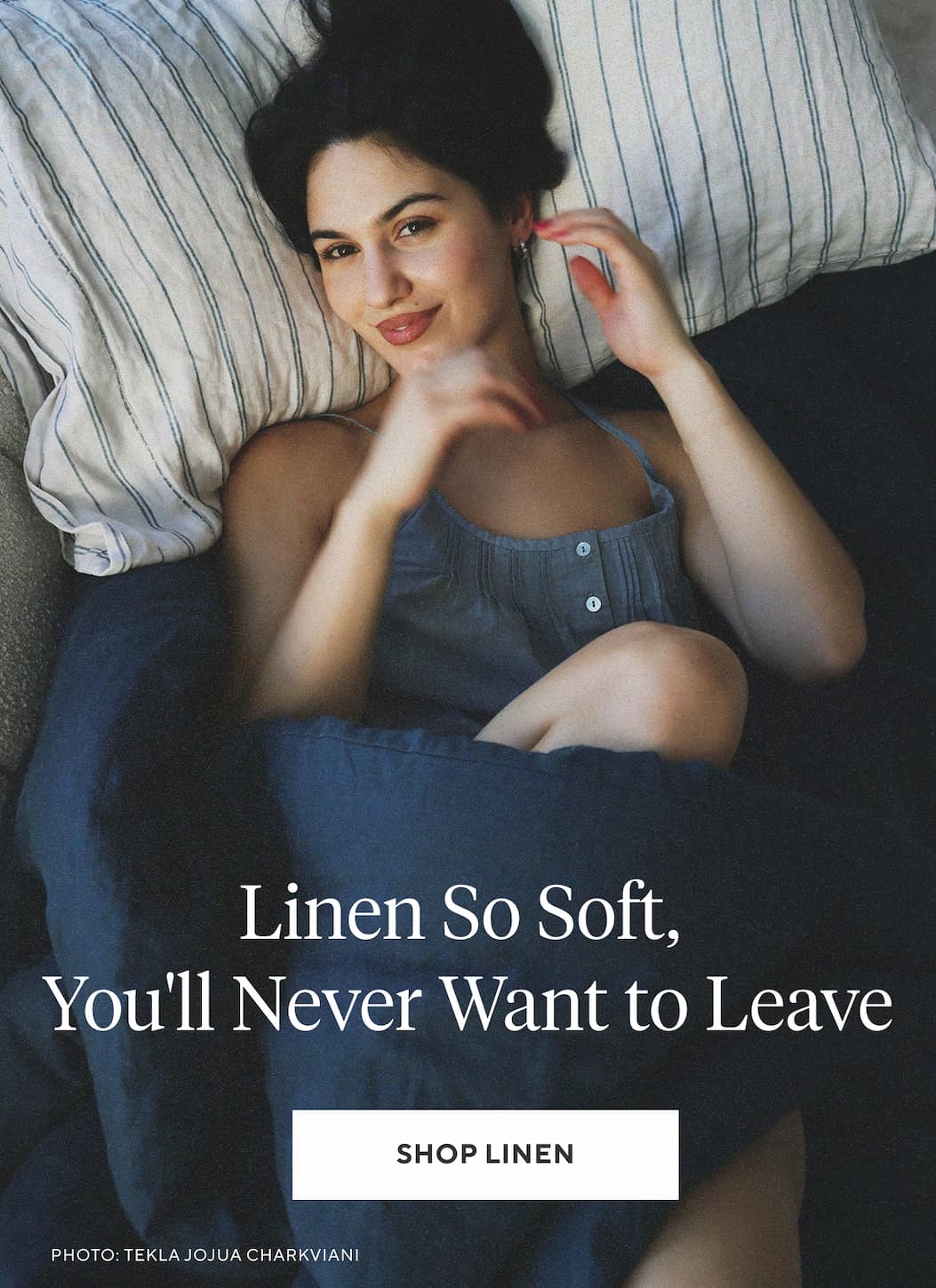 Linen So Soft, You'll Never Want to Leave Shop Linen >