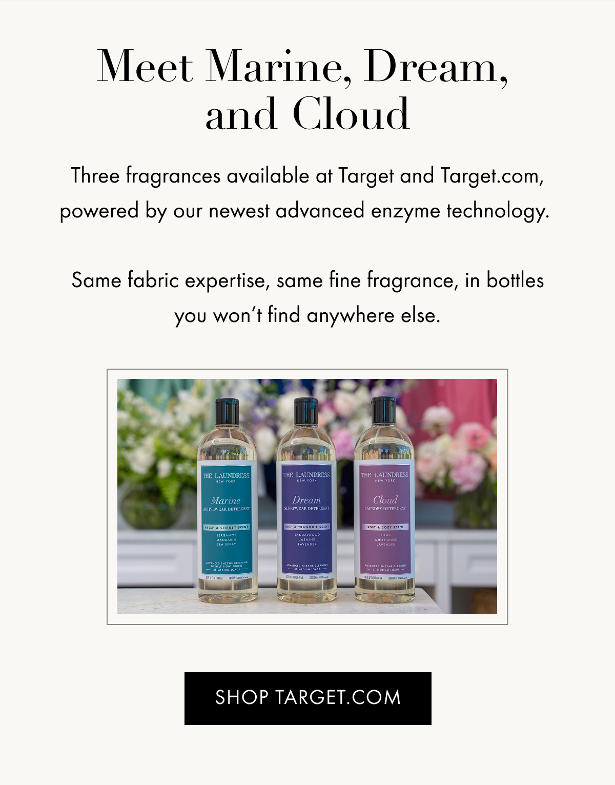 Meet Marine, Dream,  and Cloud | Three fragrances available at Target and Target.com, powered by our newest advanced enzyme technology.   Same fabric expertise, same fine fragrance, in bottles you won’t find anywhere else. | SHOP TARGET.COM