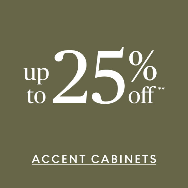 Accent cabinets up to 25% off**
