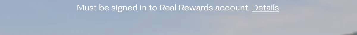 Must be signed in to Real Rewards account. Details