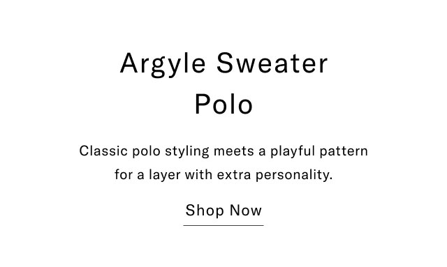 Argyle Sweater Polo Classic polo styling meets a playful pattern for a layer with extra personality. Shop Now