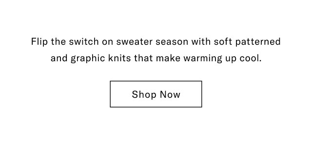 Flip the switch on sweater season with soft patterned and graphic knits that make warming up cool. Shop Now