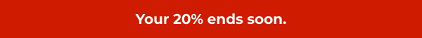 Your 20% ends soon.