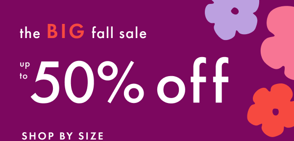 the BIG fall sale | up to 50% off | SHOP BY SIZE