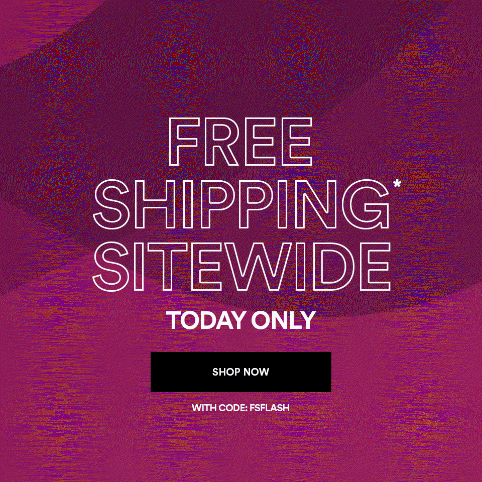 FREE SHIPPING SITEWIDE - TODAY ONLY - WITH CODE FSFLASH - SHOP NOW >