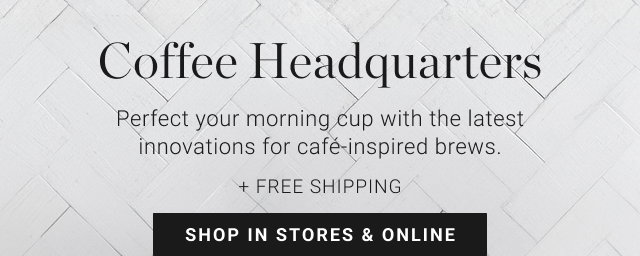 Coffee Headquarters - Perfect your morning cup with the latest innovations for café-inspired brews. + FREE SHIPPING - shop in stores & online