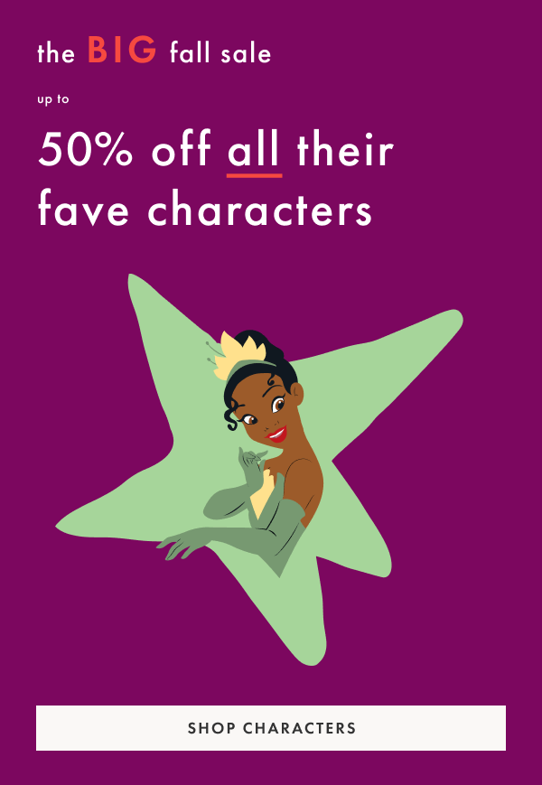the BIG fall sale | up to 50% off all their fave characters | SHOP CHARACTERS