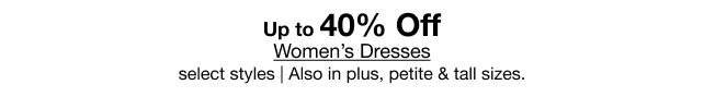 Up to 40% Off Women's Dresses select styles | Also in plus, petite & tall sizes.