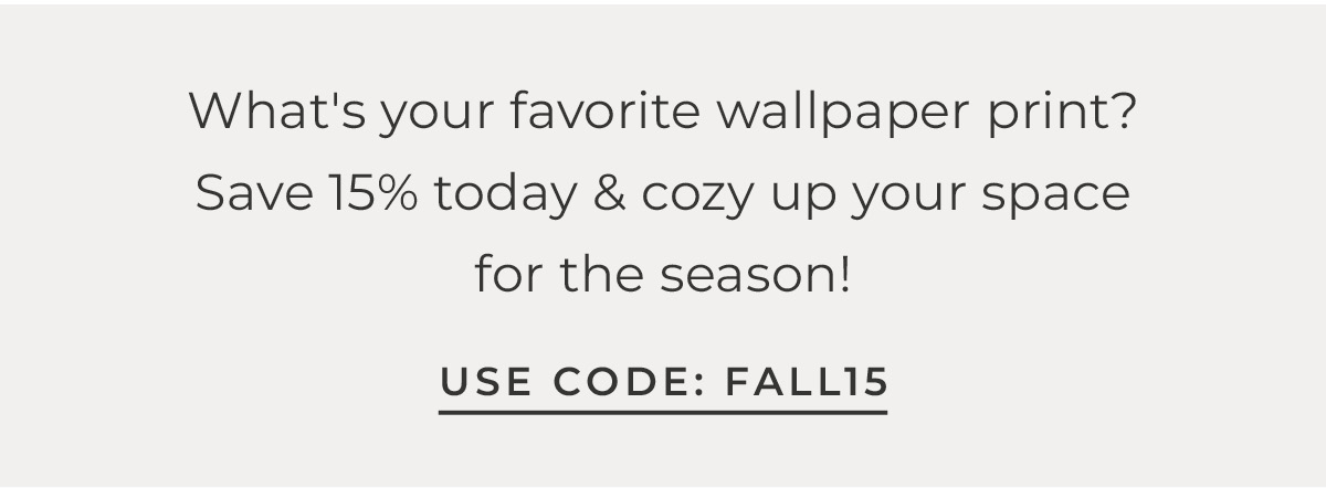 Text box with "What's your favorite wallpaper print? Save 15% today and cozy up you space for the season! Use Code FALL15"