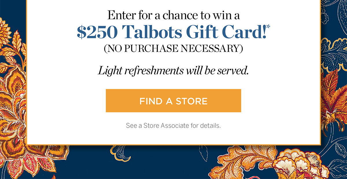 Enter for a chance to win a $250 Talbots Gift Card | Find a Store