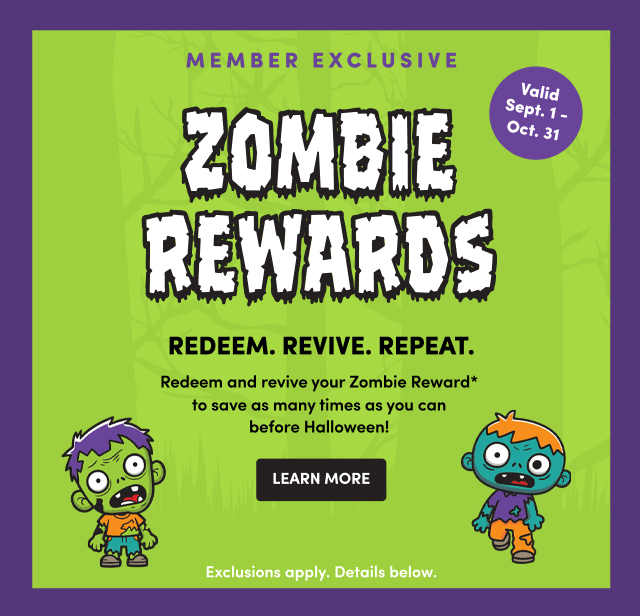 Member Exclusive Zombie Rewards Valid Sept.1 - Oct.31 Learn More