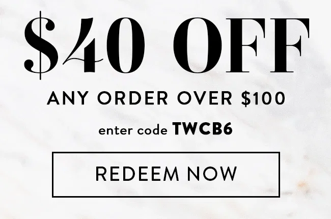 $40 Off Any Order Over $100. Enter code TWCB6. Redeem Now