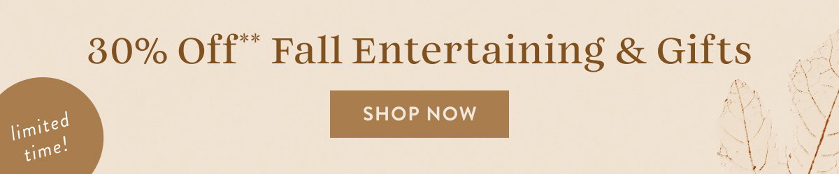 30 off fall entertaining & gifts, shop now, limited time!