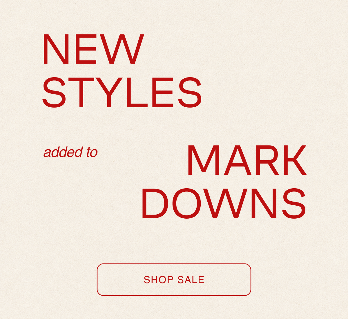 NEW STYLES ADDED TO MARKDOWNS