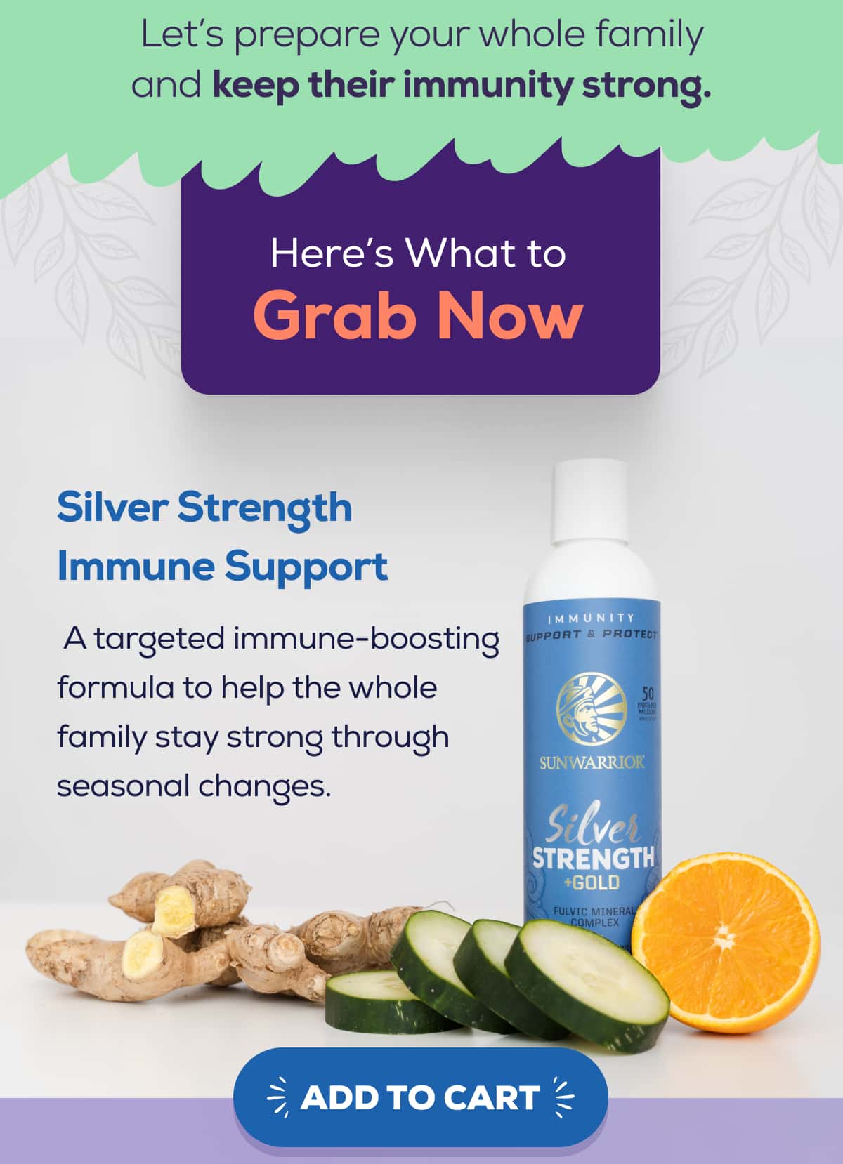 Let’s prepare your whole family and keep their immunity strong.  Here’s What to Grab Now    Silver Strength Immune Support – A targeted immune-boosting formula to help the whole family stay strong through seasonal changes.  ADD TO CART