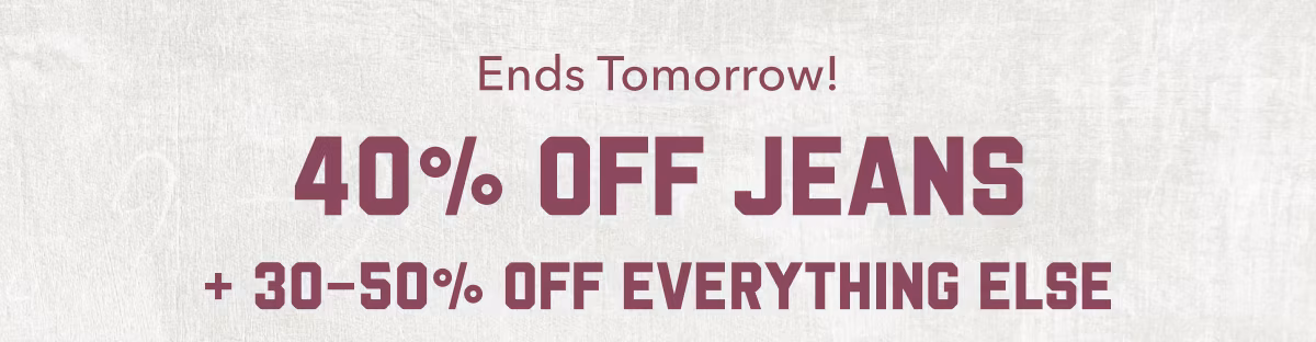 Ends Tomorrow! | 40% Off Jeans + 30-50% Off Everything Else