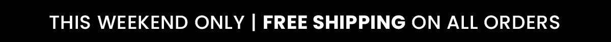 This Weekend Only | Free Shipping on All Orders
