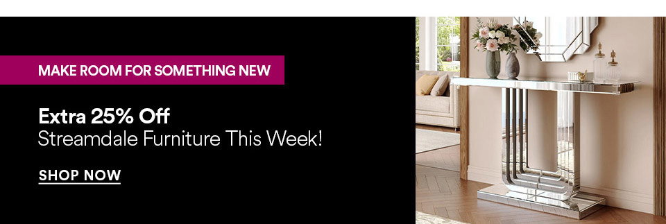MAKE ROOM FOR SOMETHING NEW - Extra 25% off - Streamdale furniture this week! SHOP NOW >